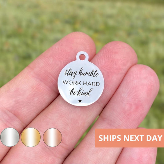 Stay Humble Work Hard Be Kind Charms Custom Engraved Charms Personalized Stainless Steel Jewelry Inspirational Charms BULK Options WK2