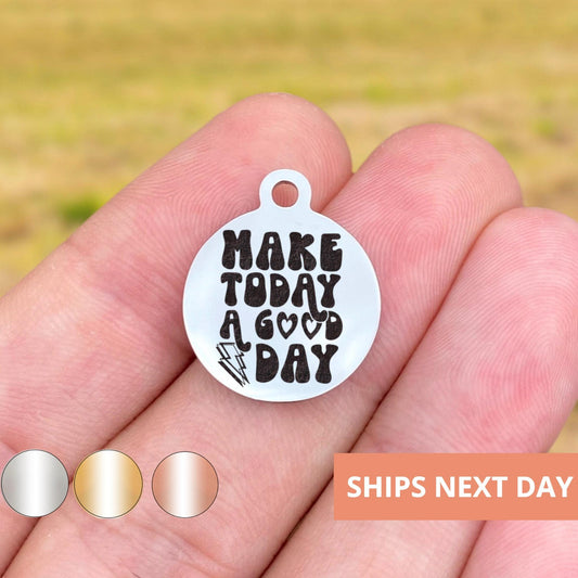 Make Today A Good Day Charms Custom Engraved Charms Personalized Stainless Steel Jewelry Motivational Charms BULK Options WK1864