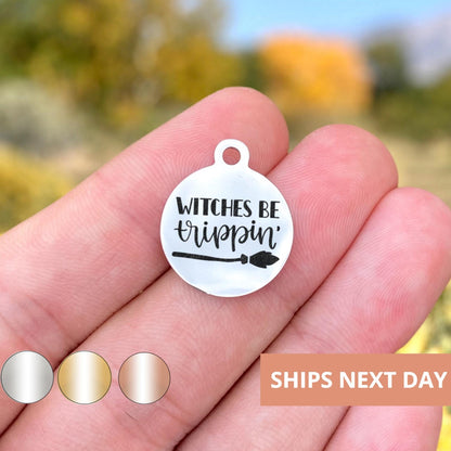 Witches Be Trippin Charms Custom Engraved Charms Personalized Stainless Steel Jewelry Holiday Charms BULK Options WK1741