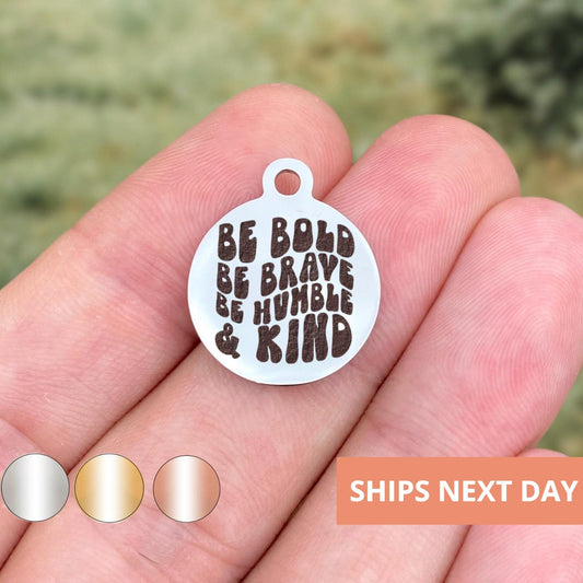 Be Bold Be Brave Be Humble & Kind Charms Custom Engraved Charms Personalized Stainless Steel Jewelry Motivational Charms BULK Options WK1844