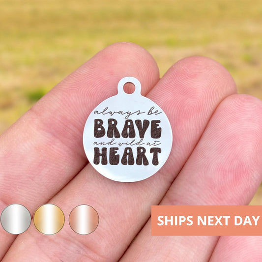 Always Be Brave And Wild At Heart Charms Custom Engraved Charms Personalized Stainless Steel Jewelry Motivational Charms BULK Options WK1841