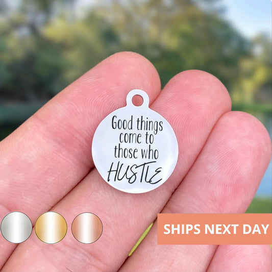 Good Things Come To Those Who Hustle Charms Custom Engraved Charms Personalized Stainless Steel Jewelry Inspirational Charms BULK WK510