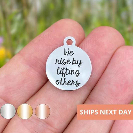 We Rise By Lifting Others Charms Custom Engraved Charms Personalized Stainless Steel Jewelry Inspirational Charms BULK Options WK518
