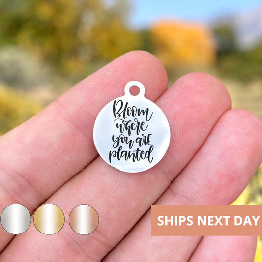 Bloom Where You Are Planted Charms Custom Engraved Charms Personalized Stainless Steel Jewelry Inspirational Charms BULK Options WK1380