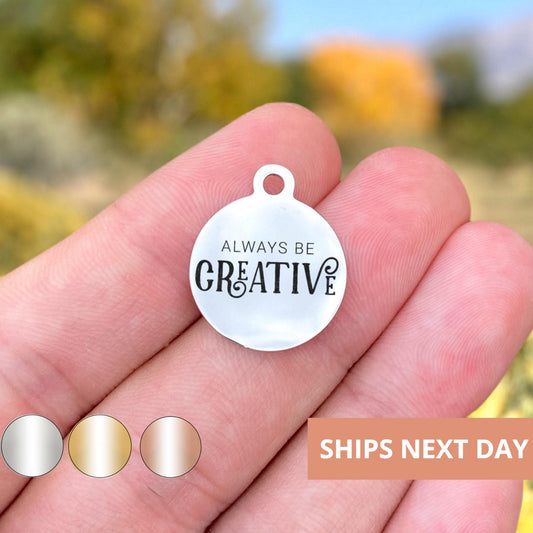 Always Be Creative Charms Custom Engraved Charms Personalized Stainless Steel Jewelry Motivational Charms BULK Options WK1714